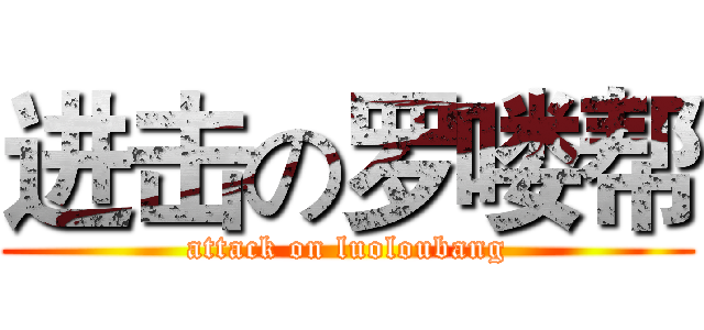 进击の罗喽帮 (attack on luoloubang)