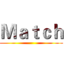 Ｍａｔｃｈ ()