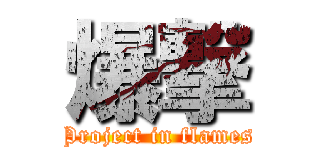爆撃 (Project in flames)