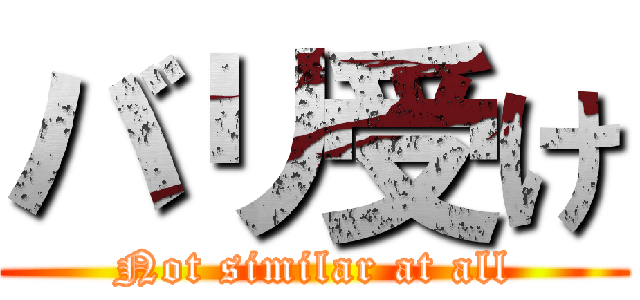 バリ受け (Not similar at all)
