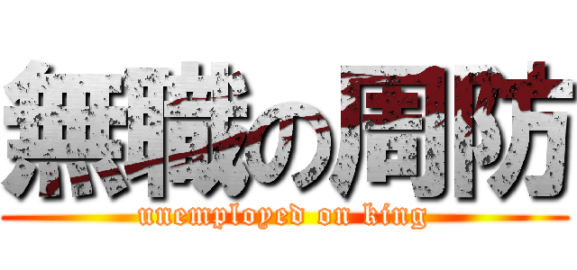 無職の周防 (unemployed on king)