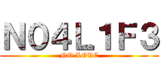 Ｎ０４Ｌ１Ｆ３ (NO LOVE)