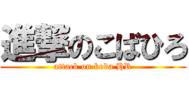 進撃のこばひろ (attack on koba HR)