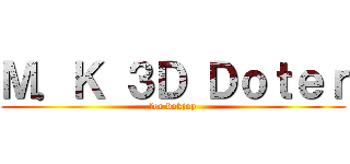 Ｍ．Ｋ ３Ｄ Ｄｏｔｅｒ (for bokjop)