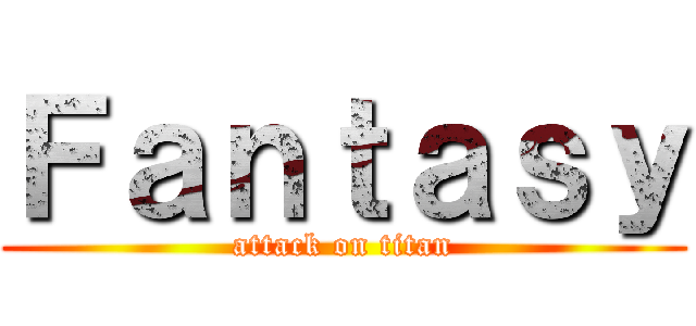 Ｆａｎｔａｓｙ (attack on titan)
