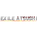 ＥＸＩＬＥ ＡＴＳＵＳＨＩ (EXILE)
