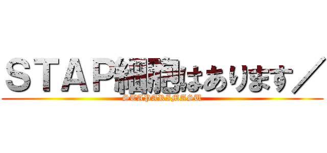 ＳＴＡＰ細胞はあります／ (STAPARIMASU)