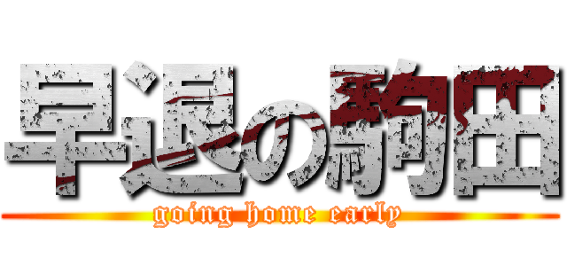 早退の駒田 (going home early)