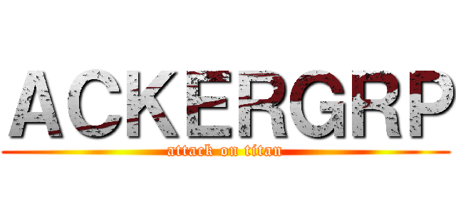 ＡＣＫＥＲＧＲＰ (attack on titan)