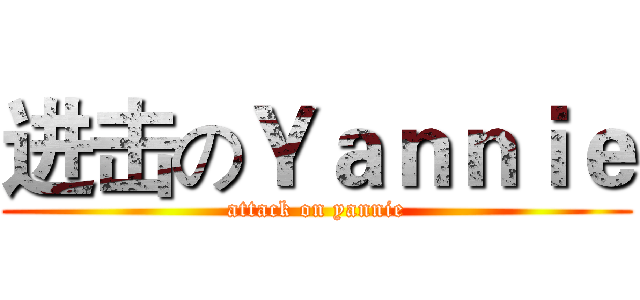 进击のＹａｎｎｉｅ (attack on yannie)