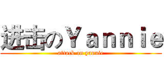 进击のＹａｎｎｉｅ (attack on yannie)