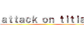 ａｔｔａｃｋ ｏｎ ｔｉｔｉａｎ ()
