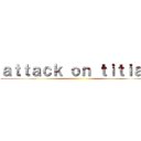 ａｔｔａｃｋ ｏｎ ｔｉｔｉａｎ ()