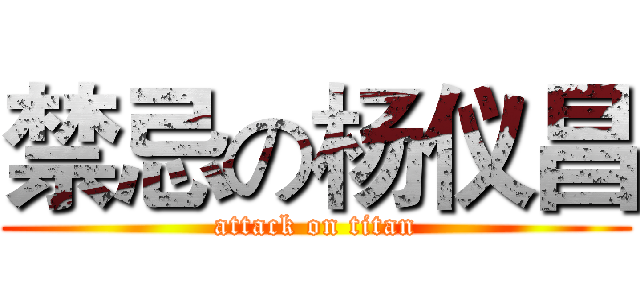 禁忌の杨仪昌 (attack on titan)