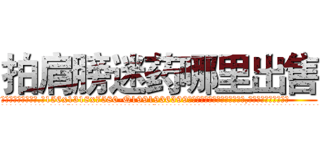 拍肩膀迷药哪里出售 (拍肩膀迷药哪里出售【电.话156x1318x7580-Q1991936399鑫宏药业】我们做的是长期生意,靠的是老客户长期支持
参考消息网2月20日报道 韩媒称，“剩女多、离婚率高的城市，房价一定会上涨。”这是中国经济学家金岩石2016年12月参加在上海举行的房地产相关论坛时说的话。
)