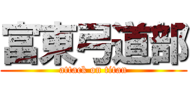 富東弓道部 (attack on titan)