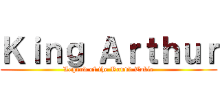 Ｋｉｎｇ Ａｒｔｈｕｒ (Legend of the Round Table)