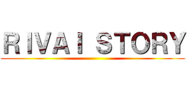ＲＩＶＡＩ ＳＴＯＲＹ ()