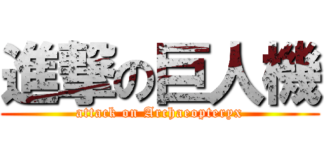 進撃の巨人機 (attack on Archaeopteryx)