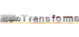 進撃のＴｒａｎｓｆｏｒｍｅｒｓ (attack on titan)