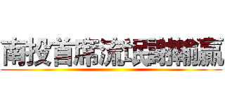 南投首席流氓謝輸贏 ()