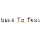 Ｂａｋａ Ｔｏ Ｔｅｓｔ (Stupid and test)