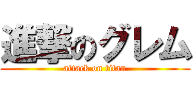 進撃のグレム (attack on titan)