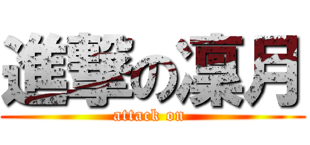 進撃の凜月 (attack on )