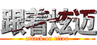 跟着炫迈 (attack on titan)