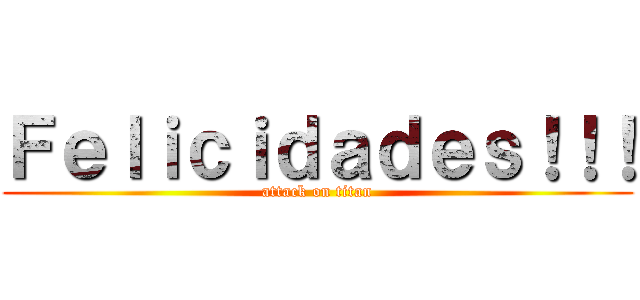 Ｆｅｌｉｃｉｄａｄｅｓ！！！ (attack on titan)
