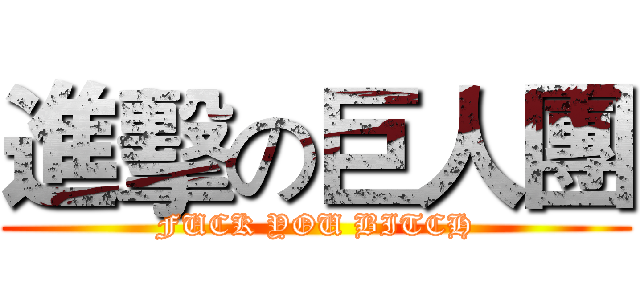 進擊の巨人團 (FUCK YOU BITCH)