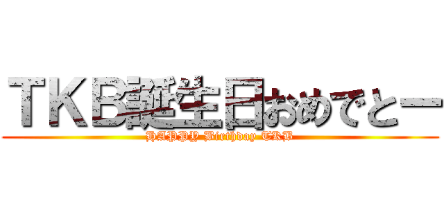 ＴＫＢ誕生日おめでとー (HAPPY Birthday TKB)