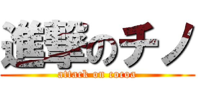 進撃のチノ (attack on cocoa)