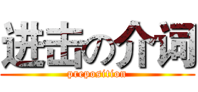 进击の介词 (preposition)