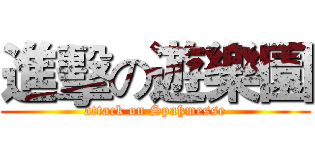 進擊の遊樂園 (attack on Spaßmesse)