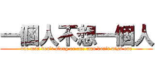 一個人不想一個人 (one man don\'t along or one man don\'t miss one)