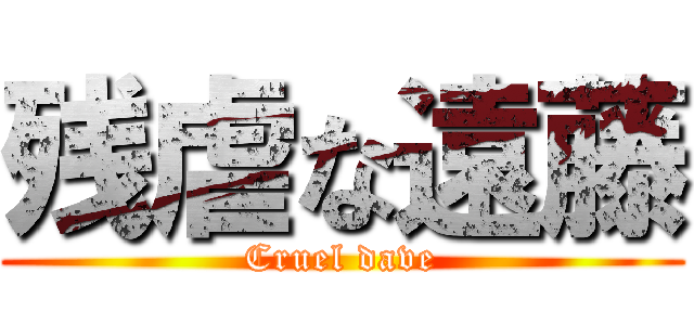 残虐な遠藤 (Cruel dave)
