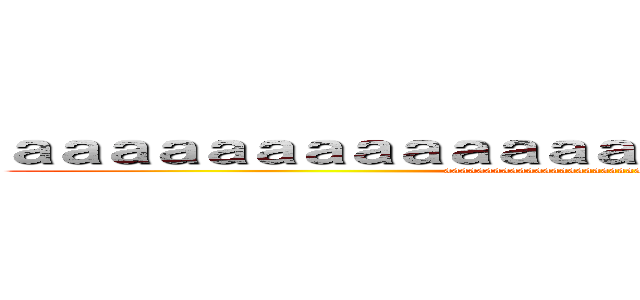 ａａａａａａａａａａａａａａａａａａａａａａａａａ (aaaaaaaaaaaaaaaaaaaaaaaaaaaaaaaaaaaaaaaa)