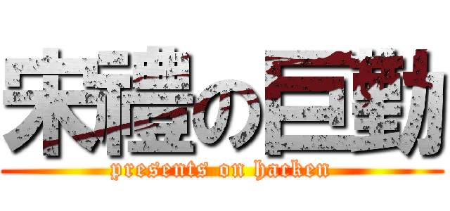 宋禮の巨勤 (presents on hacken)
