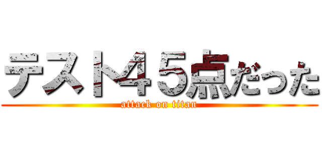 テスト４５点だった (attack on titan)