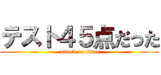 テスト４５点だった (attack on titan)