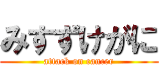 みすずけがに (attack on cancer)