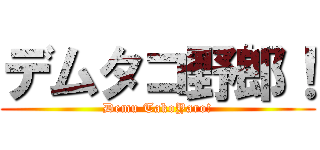 デムタコ野郎！ (Demu TakoYaro!)