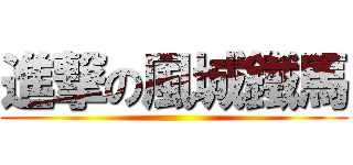 進撃の風城鐵馬 ()