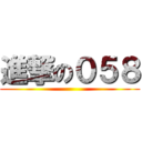 進撃の０５８ ()