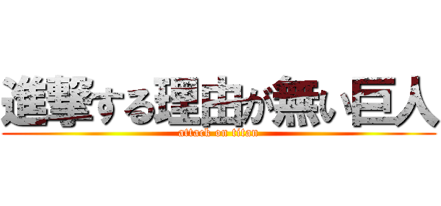 進撃する理由が無い巨人 (attack on titan)