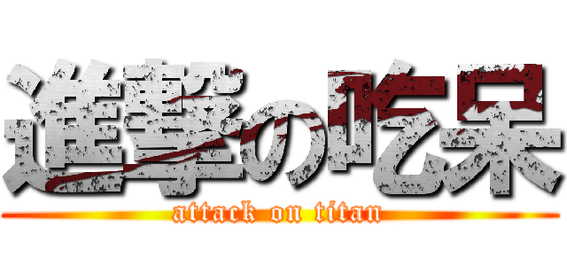 進撃の吃呆 (attack on titan)