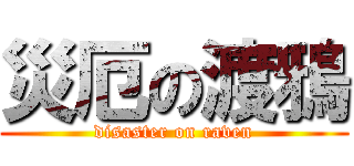 災厄の渡鴉 (disaster on raven)