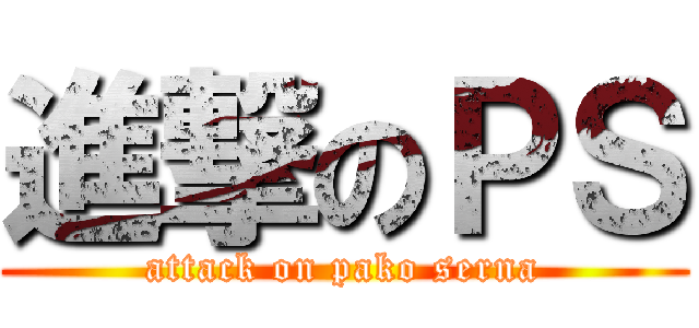 進撃のＰＳ (attack on pako serna)