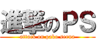 進撃のＰＳ (attack on pako serna)